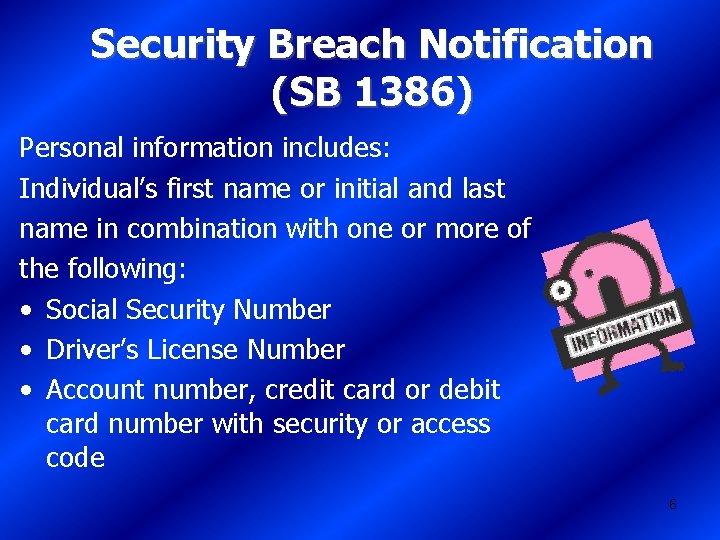 Security Breach Notification (SB 1386) Personal information includes: Individual’s first name or initial and