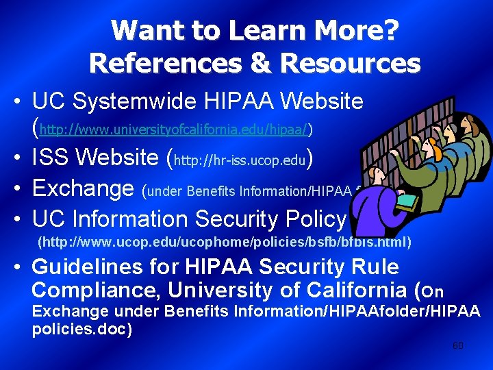 Want to Learn More? References & Resources • UC Systemwide HIPAA Website (http: //www.