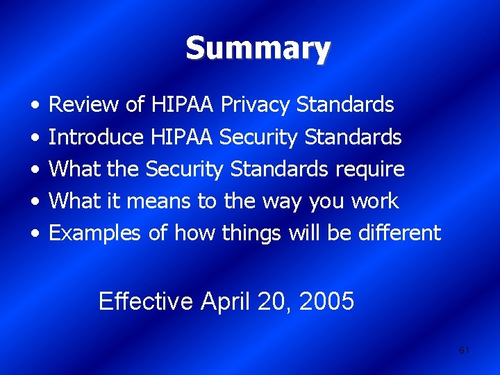 Summary • • • Review of HIPAA Privacy Standards Introduce HIPAA Security Standards What