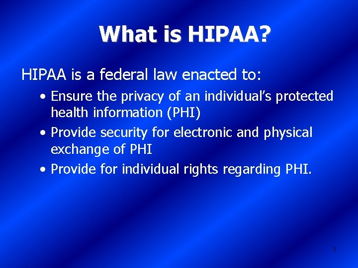 What is HIPAA? HIPAA is a federal law enacted to: • Ensure the privacy