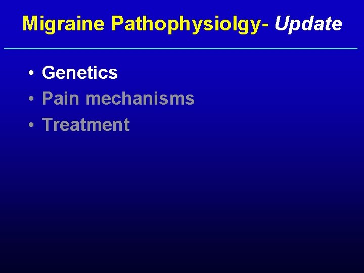 Migraine Pathophysiolgy- Update • Genetics • Pain mechanisms • Treatment 