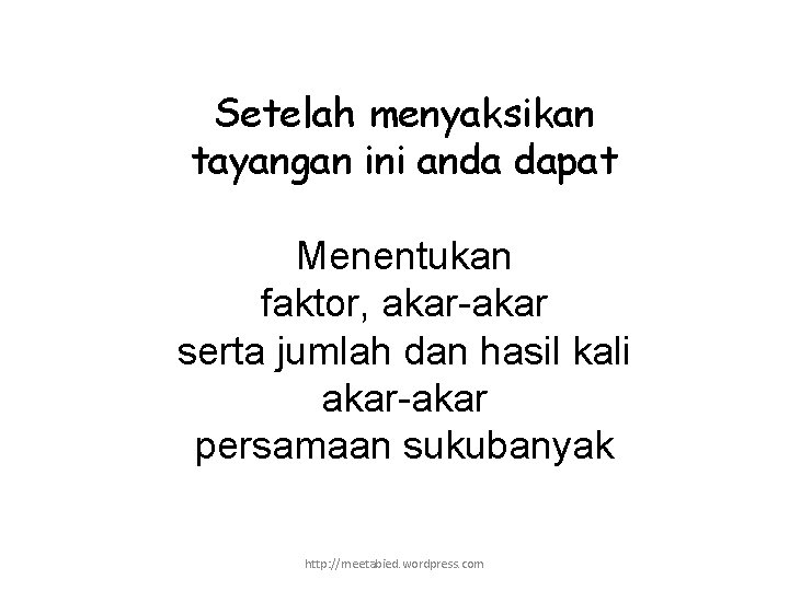 Setelah menyaksikan tayangan ini anda dapat Menentukan faktor, akar-akar serta jumlah dan hasil kali