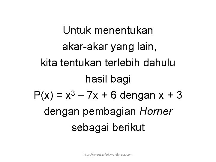 Untuk menentukan akar-akar yang lain, kita tentukan terlebih dahulu hasil bagi P(x) = x