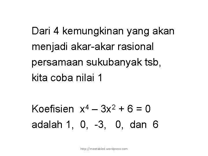 Dari 4 kemungkinan yang akan menjadi akar-akar rasional persamaan sukubanyak tsb, kita coba nilai