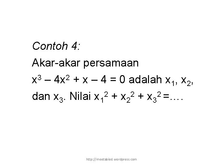 Contoh 4: Akar-akar persamaan x 3 – 4 x 2 + x – 4