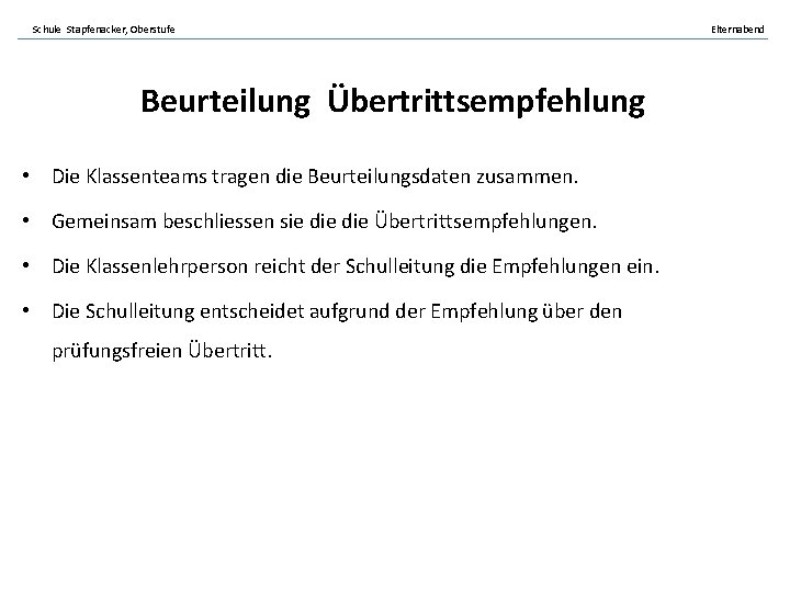 Schule Stapfenacker, Oberstufe Beurteilung Übertrittsempfehlung • Die Klassenteams tragen die Beurteilungsdaten zusammen. • Gemeinsam