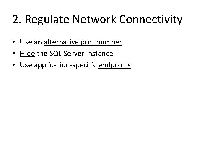 2. Regulate Network Connectivity • Use an alternative port number • Hide the SQL 2. Regulate Network Connectivity • Use an alternative port number • Hide the SQL