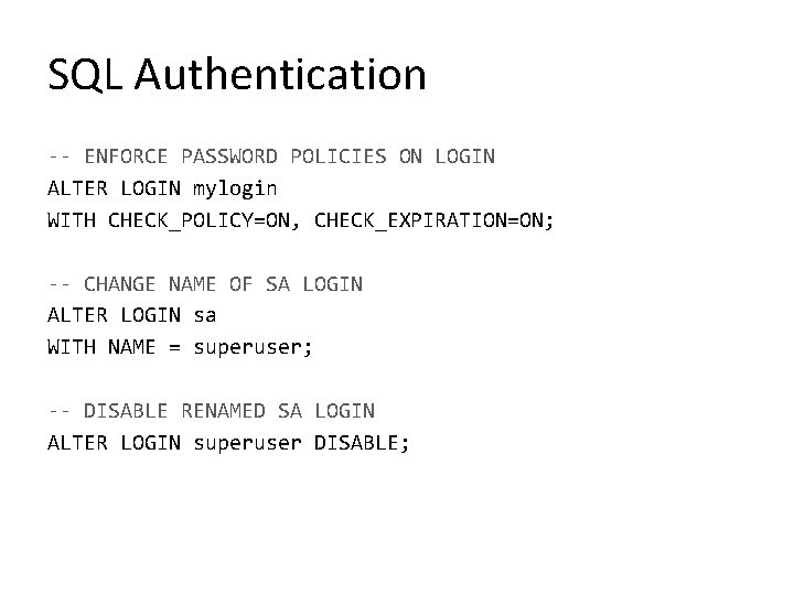SQL Authentication -- ENFORCE PASSWORD POLICIES ON LOGIN ALTER LOGIN mylogin WITH CHECK_POLICY=ON, CHECK_EXPIRATION=ON; SQL Authentication -- ENFORCE PASSWORD POLICIES ON LOGIN ALTER LOGIN mylogin WITH CHECK_POLICY=ON, CHECK_EXPIRATION=ON;
