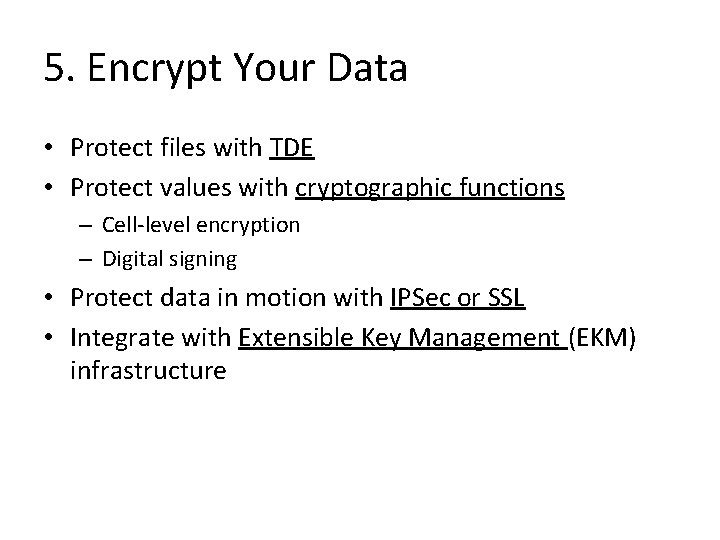 5. Encrypt Your Data • Protect files with TDE • Protect values with cryptographic 5. Encrypt Your Data • Protect files with TDE • Protect values with cryptographic