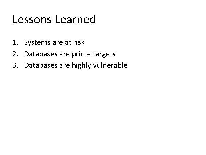 Lessons Learned 1. Systems are at risk 2. Databases are prime targets 3. Databases Lessons Learned 1. Systems are at risk 2. Databases are prime targets 3. Databases