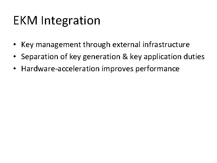 EKM Integration • Key management through external infrastructure • Separation of key generation & EKM Integration • Key management through external infrastructure • Separation of key generation &