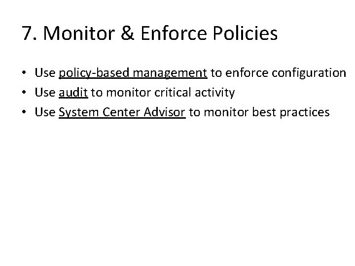 7. Monitor & Enforce Policies • Use policy-based management to enforce configuration • Use 7. Monitor & Enforce Policies • Use policy-based management to enforce configuration • Use