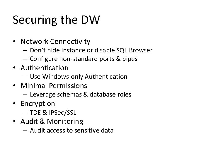 Securing the DW • Network Connectivity – Don’t hide instance or disable SQL Browser Securing the DW • Network Connectivity – Don’t hide instance or disable SQL Browser