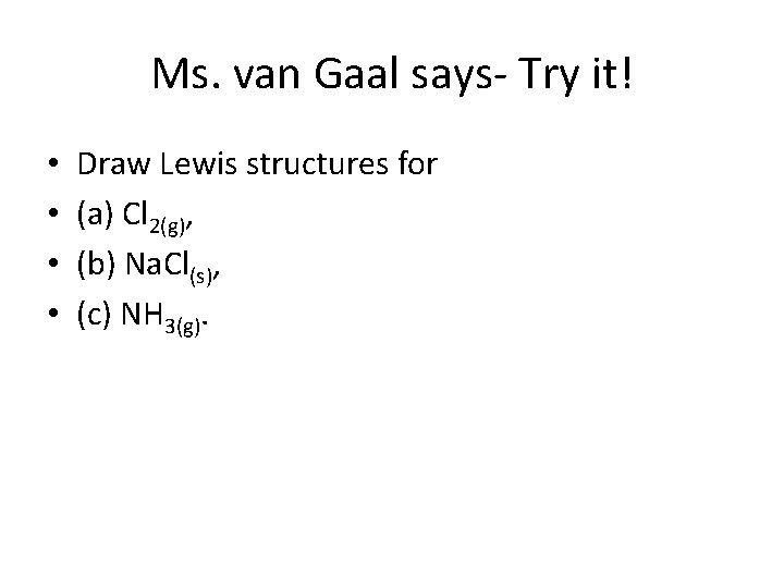 Ms. van Gaal says- Try it! • • Draw Lewis structures for (a) Cl