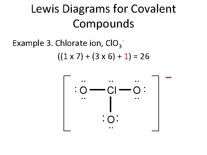 Lewis Diagrams for Covalent Compounds Example 3. Chlorate ion, Cl. O 3((1 x 7)