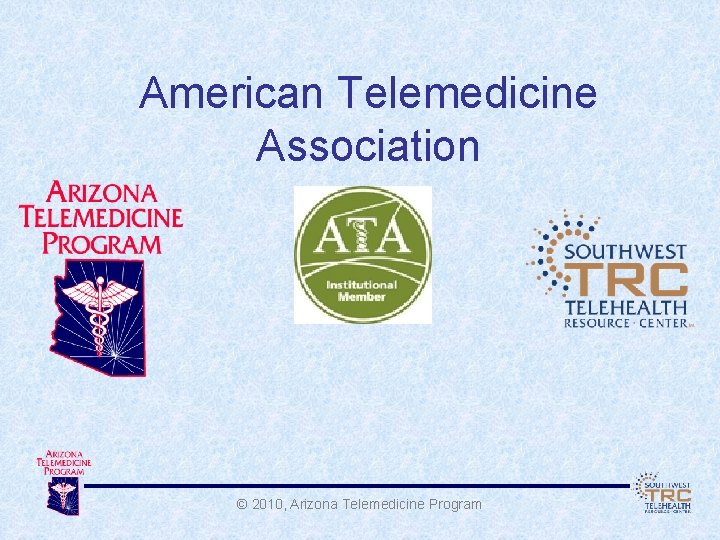 American Telemedicine Association © 2010, Arizona Telemedicine Program 