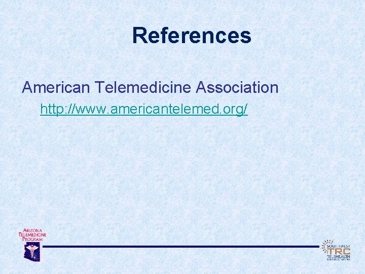References American Telemedicine Association http: //www. americantelemed. org/ 
