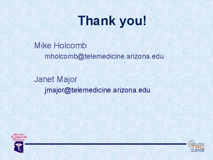 Thank you! Mike Holcomb mholcomb@telemedicine. arizona. edu Janet Major jmajor@telemedicine. arizona. edu 
