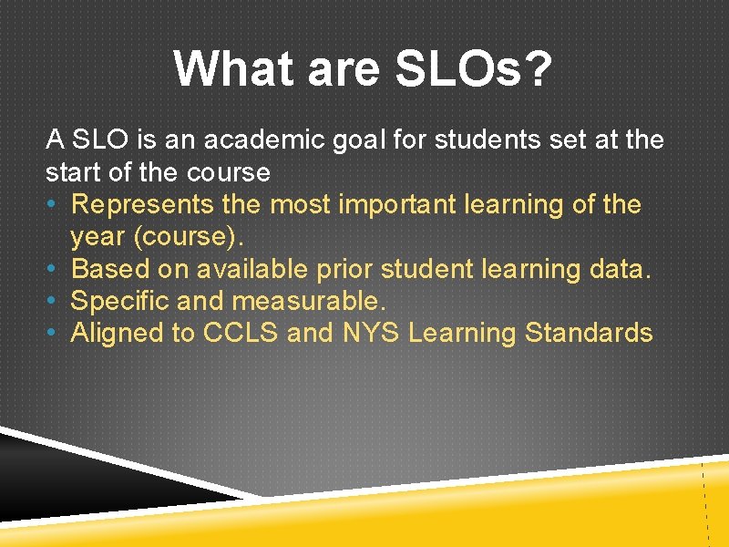 What are SLOs? A SLO is an academic goal for students set at the