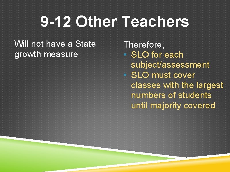 9 -12 Other Teachers Will not have a State growth measure Therefore, • SLO