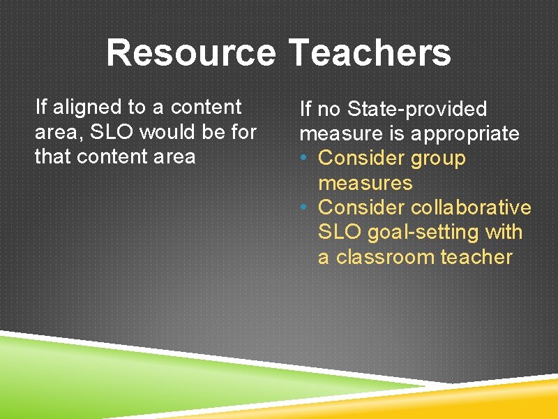 Resource Teachers If aligned to a content area, SLO would be for that content