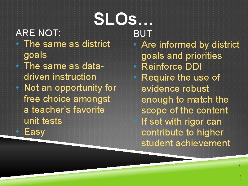 SLOs… ARE NOT: • The same as district goals • The same as datadriven