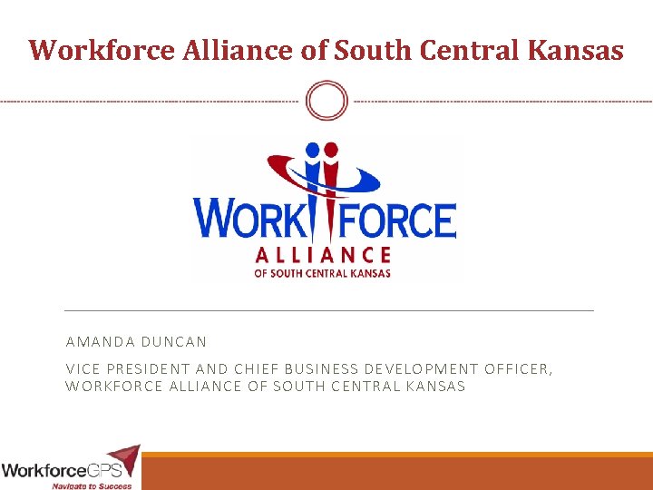 Workforce Alliance of South Central Kansas AMANDA DUNCAN VICE PRESIDENT AND CHIEF BUSINESS DEVELOPMENT