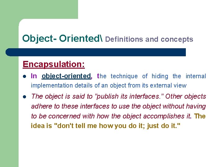 Object- Oriented Definitions and concepts Encapsulation: l In object-oriented, the technique of hiding the