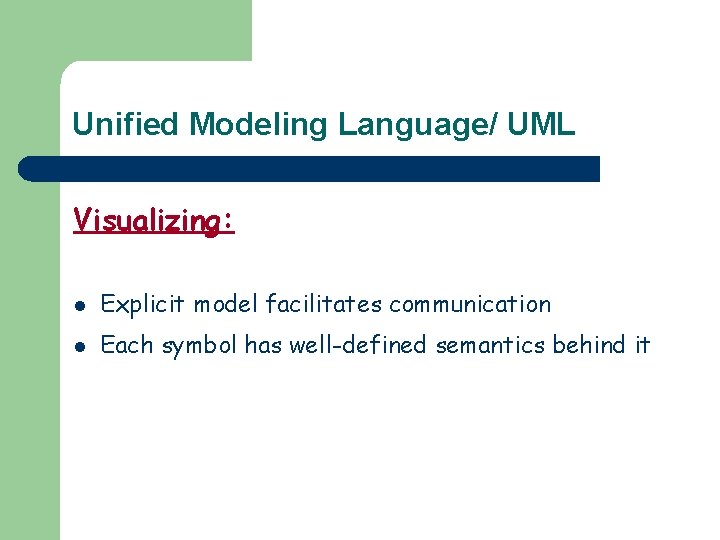 Unified Modeling Language/ UML Visualizing: l Explicit model facilitates communication l Each symbol has