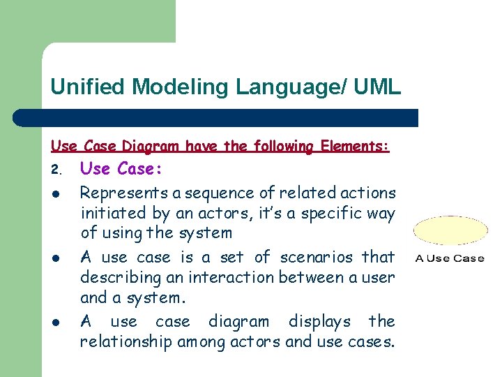 Unified Modeling Language/ UML Use Case Diagram have the following Elements: 2. l l