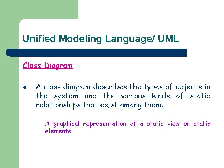 Unified Modeling Language/ UML Class Diagram l A class diagram describes the types of