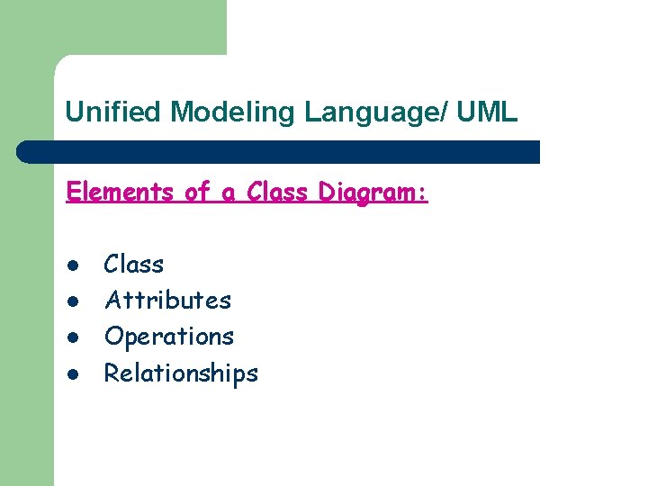 Unified Modeling Language/ UML Elements of a Class Diagram: l l Class Attributes Operations