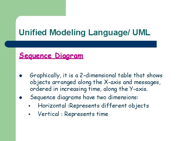 Unified Modeling Language/ UML Sequence Diagram l l Graphically, it is a 2 -dimensional