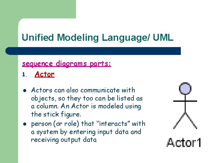 Unified Modeling Language/ UML sequence diagrams parts: 1. Actor l l Actors can also