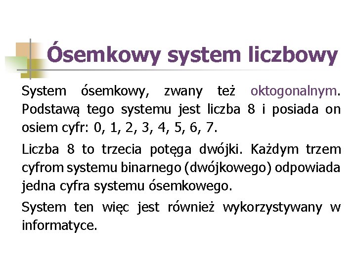 Ósemkowy system liczbowy System ósemkowy, zwany też oktogonalnym. Podstawą tego systemu jest liczba 8