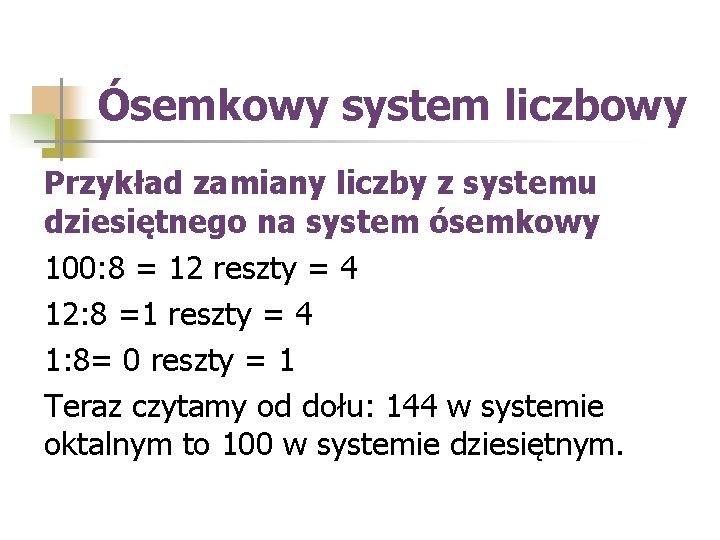 Ósemkowy system liczbowy Przykład zamiany liczby z systemu dziesiętnego na system ósemkowy 100: 8