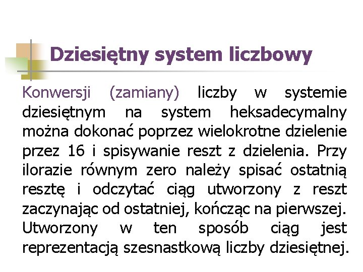 Dziesiętny system liczbowy Konwersji (zamiany) liczby w systemie dziesiętnym na system heksadecymalny można dokonać