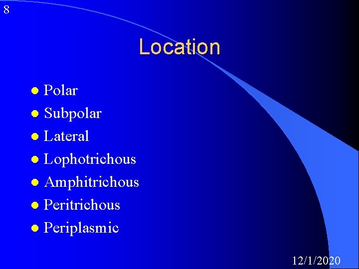 8 Location Polar l Subpolar l Lateral l Lophotrichous l Amphitrichous l Periplasmic l