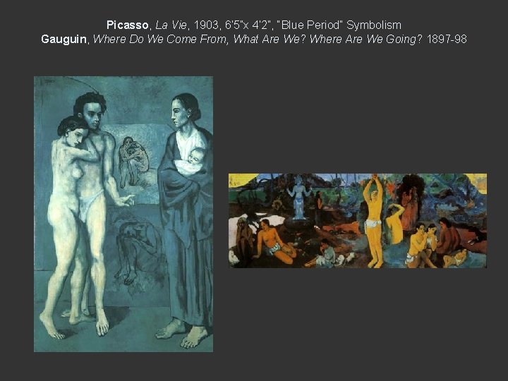Picasso, La Vie, 1903, 6’ 5”x 4’ 2”, “Blue Period” Symbolism Gauguin, Where Do