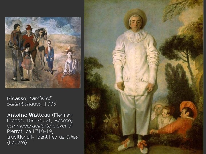 Picasso, Family of Saltimbanques, 1905 Antoine Watteau (Flemish. French, 1684 -1721, Rococo) commedia dell'arte