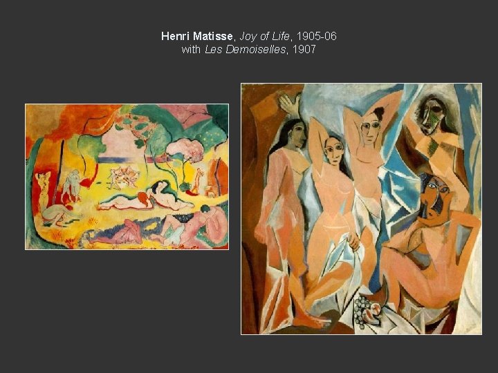 Henri Matisse, Joy of Life, 1905 -06 with Les Demoiselles, 1907 