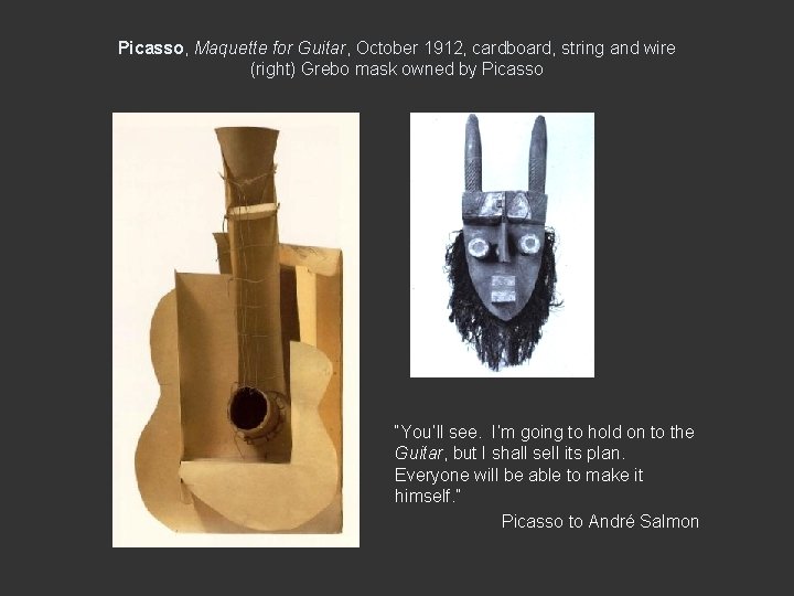 Picasso, Maquette for Guitar, October 1912, cardboard, string and wire (right) Grebo mask owned