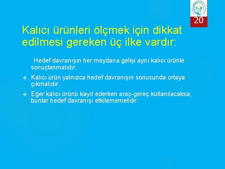 Kalıcı ürünleri ölçmek için dikkat edilmesi gereken üç ilke vardır: Hedef davranışın her meydana