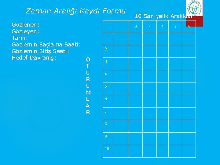 Zaman Aralığı Kaydı Formu Gözlenen: Gözleyen: Tarih: Gözlemin Başlama Saati: Gözlemin Bitiş Saati: Hedef