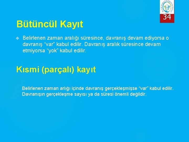 Bütüncül Kayıt 34 Belirlenen zaman aralığı süresince, davranış devam ediyorsa o davranış “var” kabul