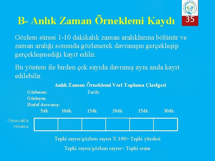 B- Anlık Zaman Örneklemi Kaydı 35 Gözlem süresi 1 -10 dakikalık zaman aralıklarına bölünür