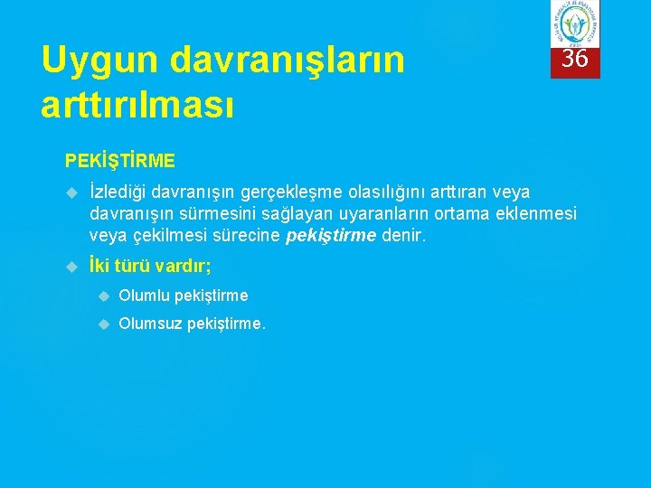 Uygun davranışların arttırılması 36 PEKİŞTİRME İzlediği davranışın gerçekleşme olasılığını arttıran veya davranışın sürmesini sağlayan