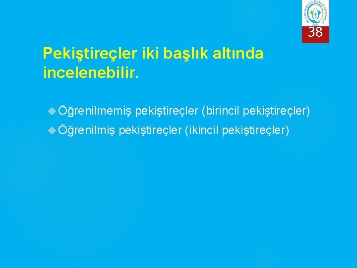 38 Pekiştireçler iki başlık altında incelenebilir. Öğrenilmemiş Öğrenilmiş pekiştireçler (birincil pekiştireçler) pekiştireçler (ikincil pekiştireçler)