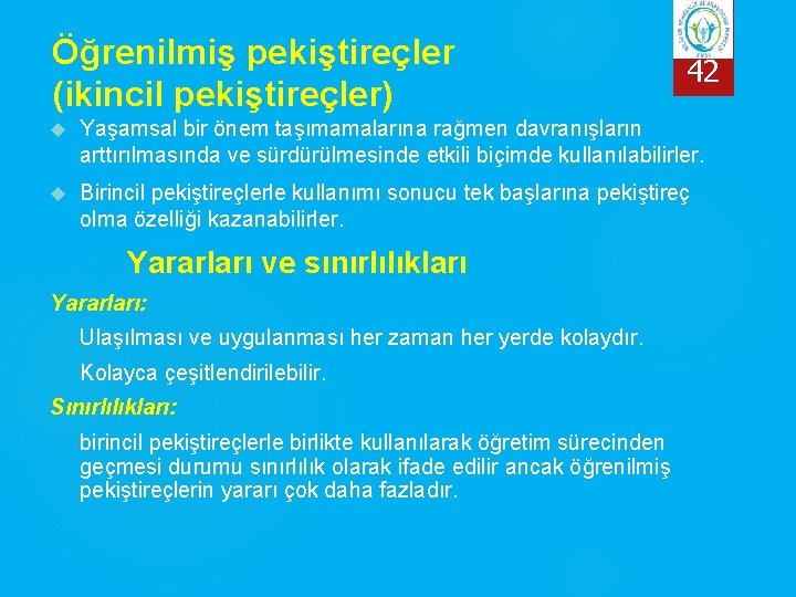 Öğrenilmiş pekiştireçler (ikincil pekiştireçler) 42 Yaşamsal bir önem taşımamalarına rağmen davranışların arttırılmasında ve sürdürülmesinde