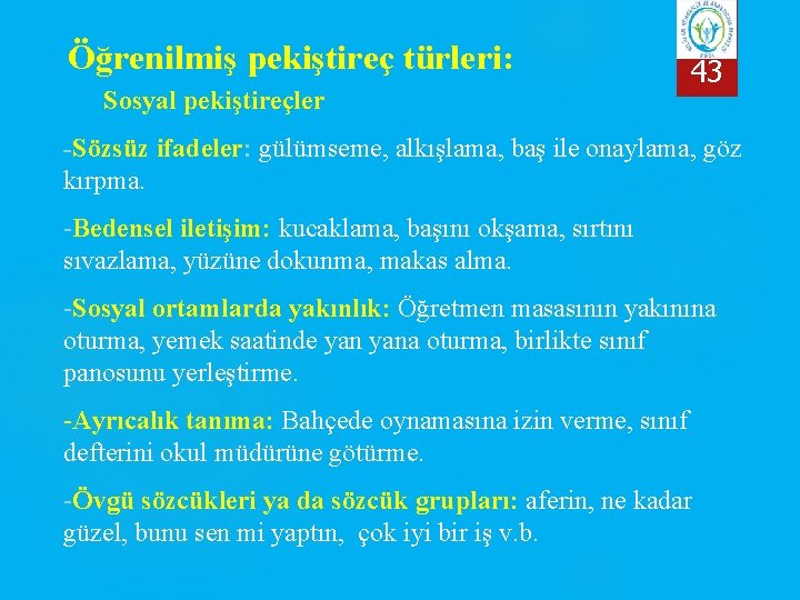 Öğrenilmiş pekiştireç türleri: Sosyal pekiştireçler 43 -Sözsüz ifadeler: gülümseme, alkışlama, baş ile onaylama, göz